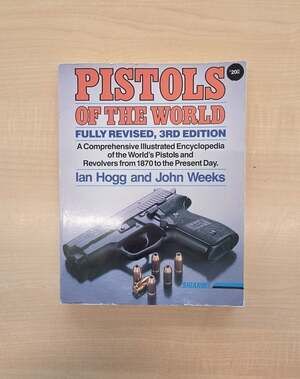 Pistols of the World: Fully Revised, 3rd Edition by Ian Hogg and John Weeks